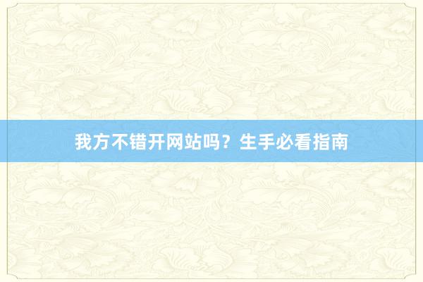 我方不错开网站吗？生手必看指南