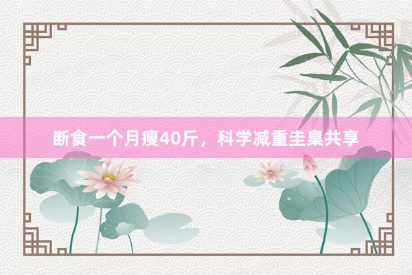 断食一个月瘦40斤，科学减重圭臬共享