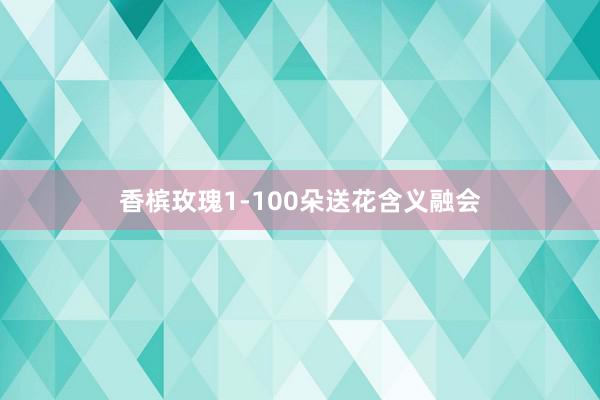香槟玫瑰1-100朵送花含义融会